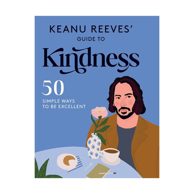Keanu Reeves' Guide to Kindness : 50 Simple Ways to Be Excellent ...